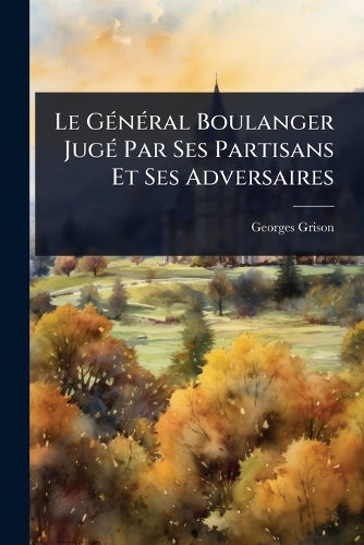Le GÃ(c)nÃ(c)ral Boulanger JugÃ(c) Par Ses Partisans Et Ses Adversaire cover
