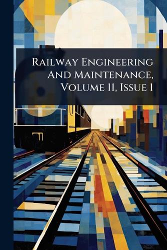 Railway Engineering And Maintenance, Volume 11, Issue 1 cover