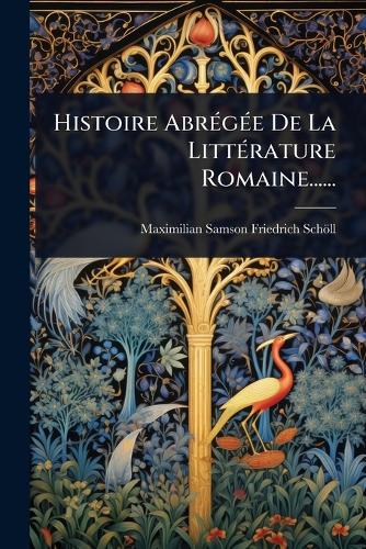 Histoire AbrÃ(c)gÃ(c)e De La LittÃ(c)rature Romaine...... cover