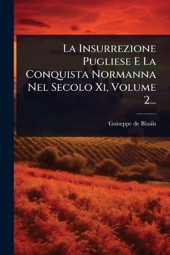 La Insurrezione Pugliese E La Conquista Normanna Nel Secolo Xi, Volume cover