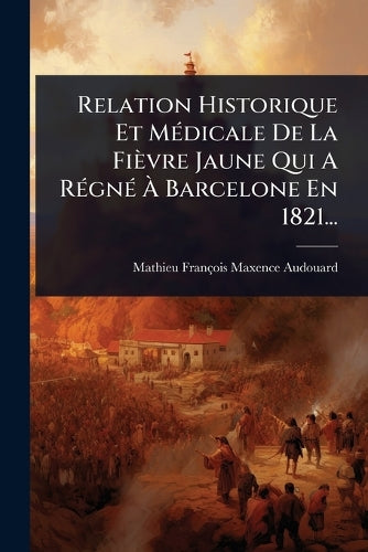 Relation Historique Et MÃ(c)dicale De La Fièvre Jaune Qui A RÃ(c)gnÃ(c cover