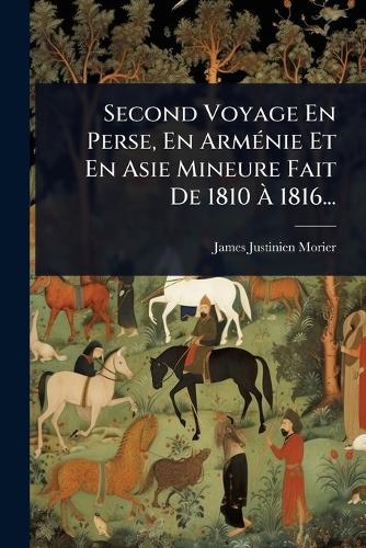 Second Voyage En Perse, En ArmÃ(c)nie Et En Asie Mineure Fait De 1810 cover