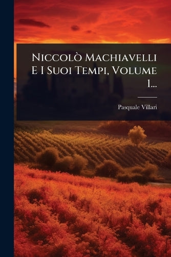 NiccolÃ² Machiavelli E I Suoi Tempi, Volume 1... cover