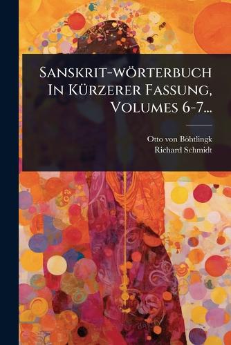 Sanskrit-wörterbuch In KÃ1/4rzerer Fassung, Volumes 6-7... cover