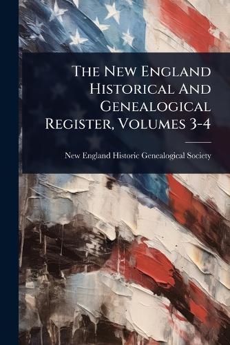 The New England Historical And Genealogical Register, Volumes 3-4 cover