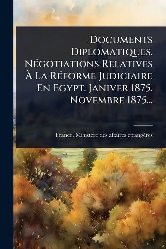 Documents Diplomatiques. NÃ(c)gotiations Relatives Ã La RÃ(c)for cover