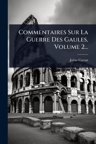 Commentaires Sur La Guerre Des Gaules, Volume 2... cover
