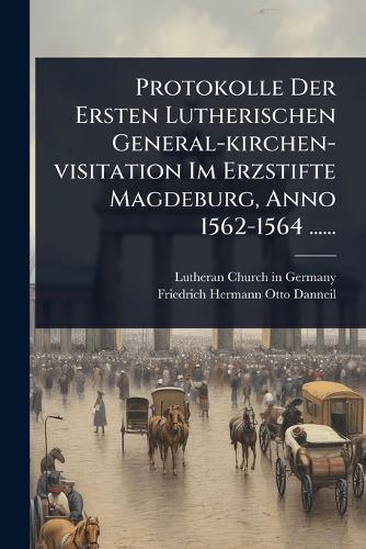 Protokolle Der Ersten Lutherischen General-kirchen-visitation Im Erzst cover