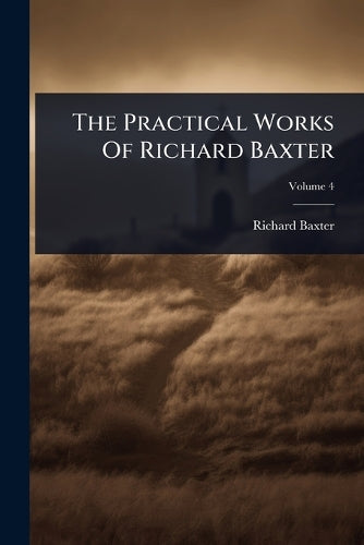The Practical Works Of Richard Baxter cover