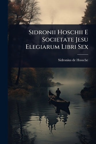 Sidronii Hoschii E Societate Jesu Elegiarum Libri Sex cover