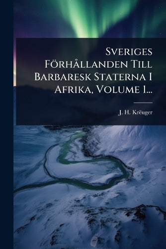 Sveriges Förhà llanden Till Barbaresk Staterna I Afrika, Volume 1... cover