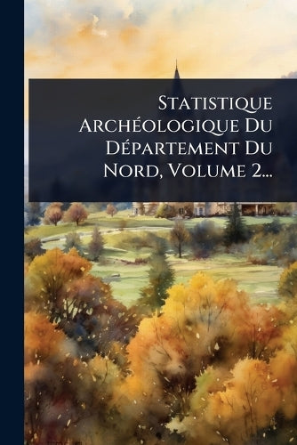 Statistique ArchÃ(c)ologique Du DÃ(c)partement Du Nord, Volume 2... cover