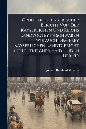 Grundlich-historischer Bericht Von Der Kayserlichen Und Reichs Landvog cover