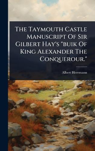 The Taymouth Castle Manuscript Of Sir Gilbert Hay's "buik Of King Alex cover