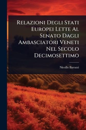 Relazioni Degli Stati Europei Lette Al Senato Dagli Ambasciatori Venet cover