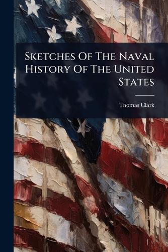 Sketches Of The Naval History Of The United States cover