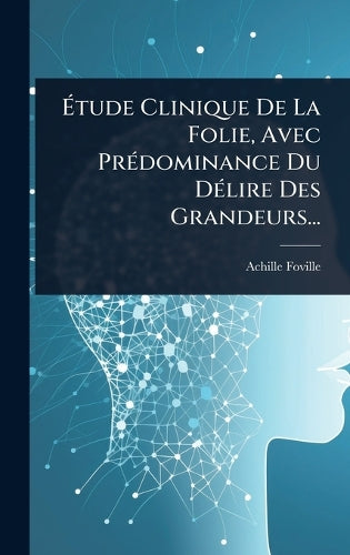 Ãtude Clinique De La Folie, Avec PrÃ(c)dominance Du DÃ(c)lire Des Grandeurs...