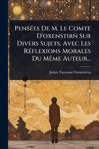 PensÃ(c)es De M. Le Comte D'oxenstirn Sur Divers Sujets, Avec Les RÃ(c cover