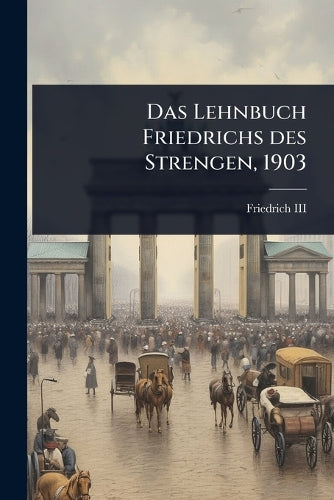 Das Lehnbuch Friedrichs des Strengen, 1903 cover