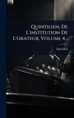 Quintilien, De L'institution De L'orateur, Volume 4... cover