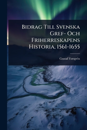 Bidrag Till Svenska Gref- Och Friherreskapens Historia, 1561-1655 cover