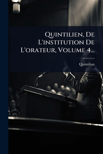 Quintilien, De L'institution De L'orateur, Volume 4... cover