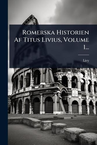 Romerska Historien Af Titus Livius, Volume 1...