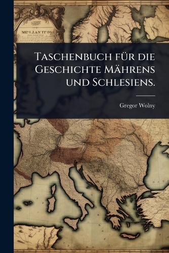 Taschenbuch fÃ1/4r die Geschichte Mährens und Schlesiens. cover