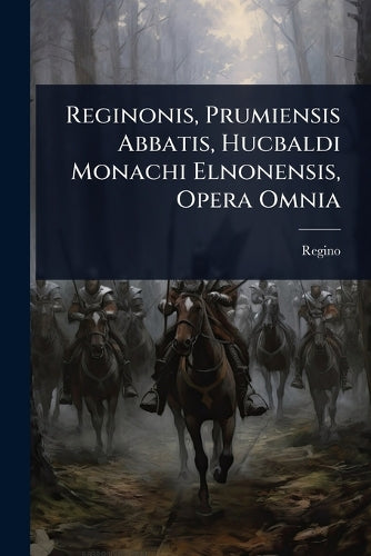 Reginonis, Prumiensis Abbatis, Hucbaldi Monachi Elnonensis, Opera Omni cover