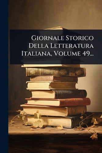 Giornale Storico Della Letteratura Italiana, Volume 49... cover