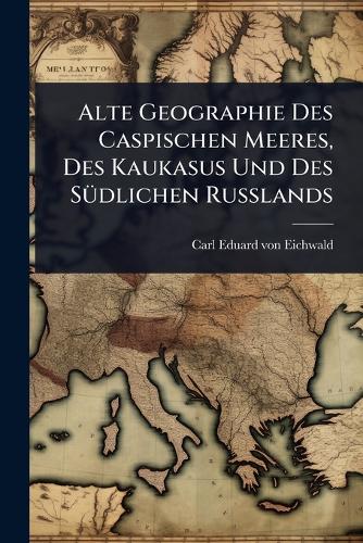 Alte Geographie Des Caspischen Meeres, Des Kaukasus Und Des SÃ1/4dlich cover
