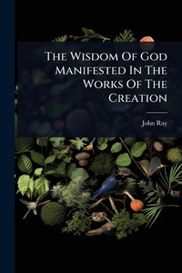 The Wisdom Of God Manifested In The Works Of The Creation 