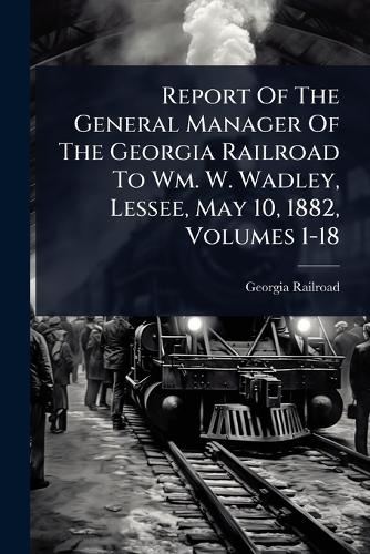 Report Of The General Manager Of The Georgia Railroad To Wm. W. Wadley cover