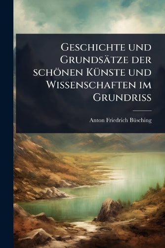 Geschichte und Grundsätze der schönen KÃ1/4nste und Wissenschaften im cover