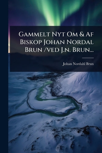 Gammelt Nyt Om & Af Biskop Johan Nordal Brun /ved J.n. Brun... cover