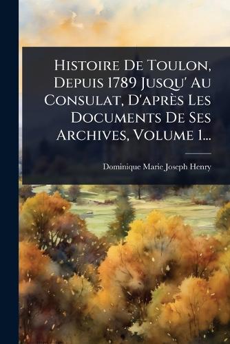 Histoire De Toulon, Depuis 1789 Jusqu' Au Consulat, D'après Les Docume cover