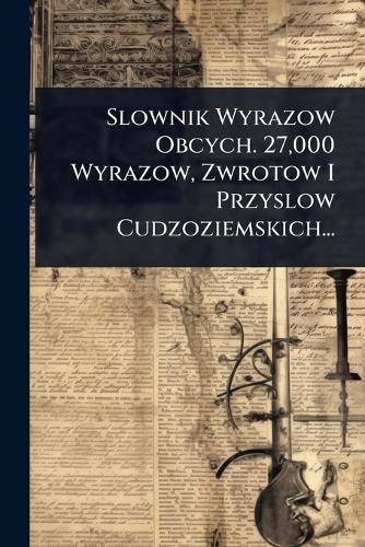 Slownik Wyrazow Obcych. 27,000 Wyrazow, Zwrotow I Przyslow Cudzoziemsk cover
