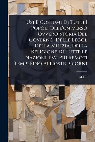 Usi E Costumi Di Tutti I Popoli Dell'universo Ovvero Storia Del Govern cover