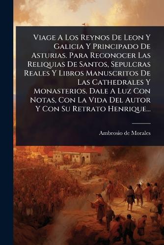 Viage A Los Reynos De Leon Y Galicia Y Principado De Asturias. Para Re cover