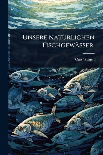 Unsere natÃ1/4rlichen Fischgewässer. cover