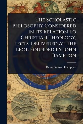 The Scholastic Philosophy Considered In Its Relation To Christian Theo cover