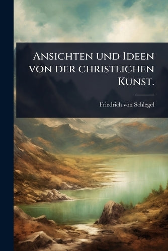 Ansichten und Ideen von der christlichen Kunst. cover