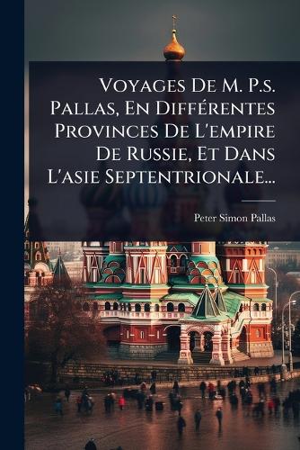 Voyages De M. P.s. Pallas, En DiffÃ(c)rentes Provinces De L'empire De cover