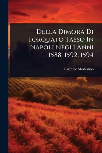 Della Dimora Di Torquato Tasso In Napoli Negli Anni 1588, 1592, 1594 cover