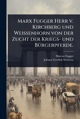 Marx Fugger Herr v. Kirchberg und Weissenhorn von der Zucht der Kriegs cover