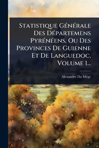 Statistique GÃ(c)nÃ(c)rale Des DÃ(c)partemens PyrÃ(c)nÃ(c)ens, Ou Des cover