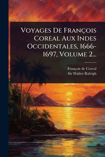 Voyages De François Coreal Aux Indes Occidentales, 1666-1697, Volume 2 cover