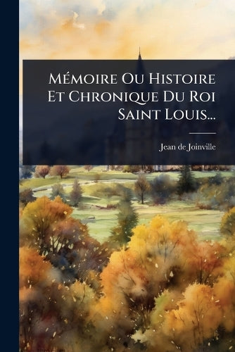 MÃ(c)moire Ou Histoire Et Chronique Du Roi Saint Louis... cover