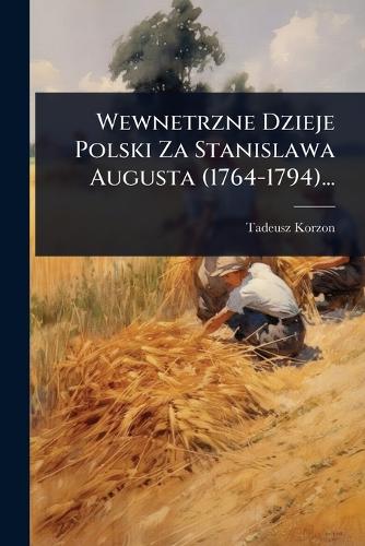 Wewnetrzne Dzieje Polski Za Stanislawa Augusta (1764-1794)... cover