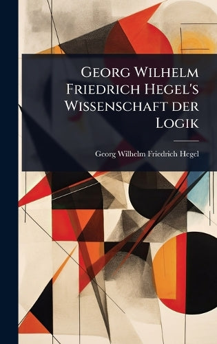 Georg Wilhelm Friedrich Hegel's Wissenschaft der Logik cover
